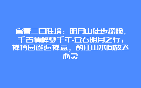 宜春二日胜境：明月山徒步探险，千古情醉梦千年-宜春明月之行：禅博园邂逅禅意，酌江山水间放飞心灵