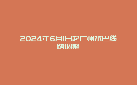 2024年6月1日起广州水巴线路调整