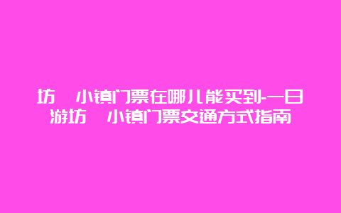 坊茨小镇门票在哪儿能买到-一日游坊茨小镇门票交通方式指南