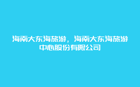 海南大东海旅游，海南大东海旅游中心股份有限公司