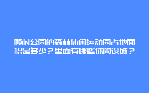 顾村公园的森林休闲运动园占地面积是多少？里面有哪些休闲设施？