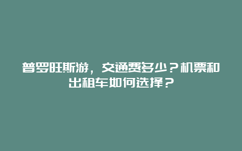 普罗旺斯游，交通费多少？机票和出租车如何选择？