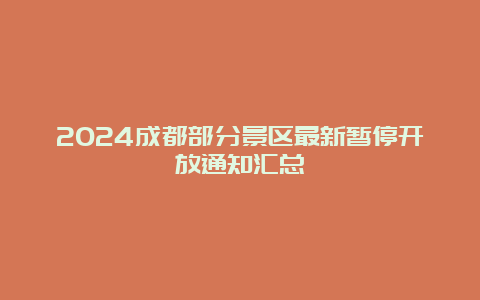 2024成都部分景区最新暂停开放通知汇总