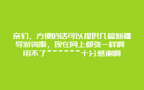 亲们，方便的话可以提供几篇新疆导游词撒，现在网上都张一样啊 用不了~~~~~~十分感谢啊