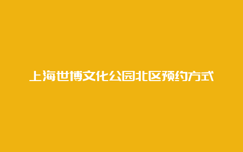 上海世博文化公园北区预约方式