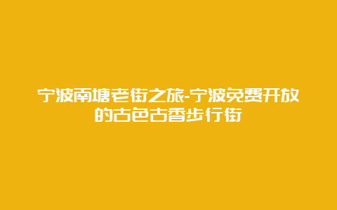 宁波南塘老街之旅-宁波免费开放的古色古香步行街