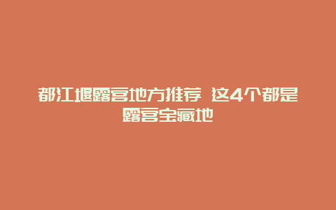 都江堰露营地方推荐 这4个都是露营宝藏地