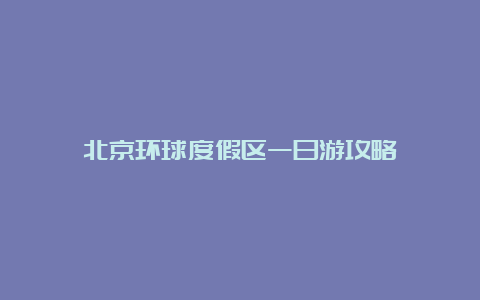 北京环球度假区一日游攻略