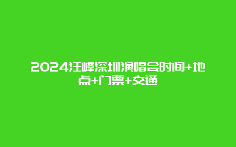 2024汪峰深圳演唱会时间+地点+门票+交通