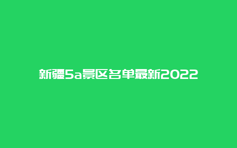 新疆5a景区名单最新2022