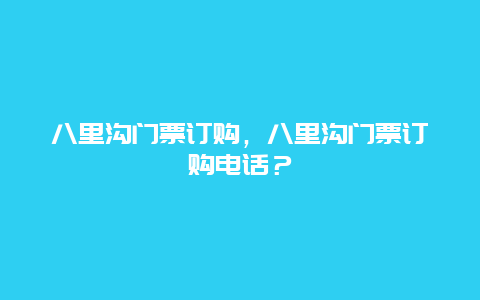 八里沟门票订购，八里沟门票订购电话？