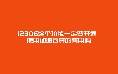 12306这个功能一定要开通 使用加速包真的有用吗