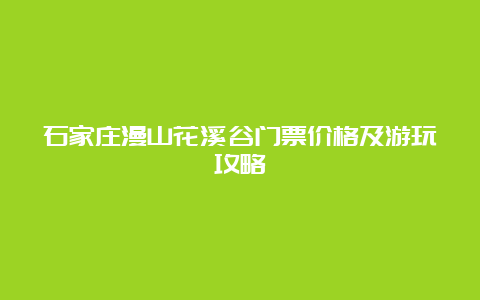 石家庄漫山花溪谷门票价格及游玩攻略