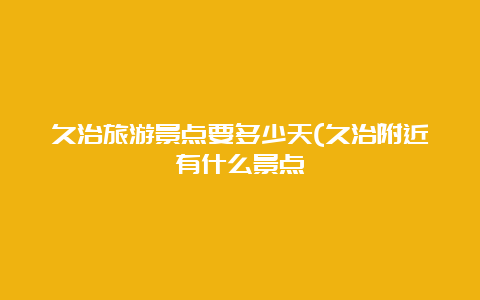 久治旅游景点要多少天(久治附近有什么景点