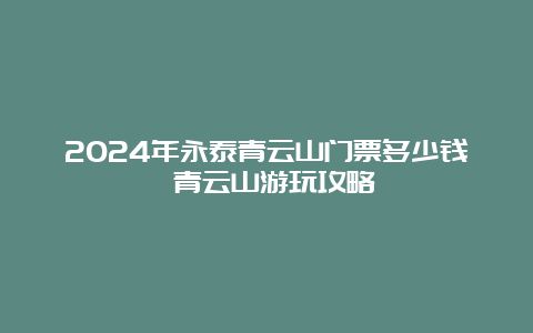 2024年永泰青云山门票多少钱 青云山游玩攻略