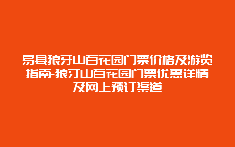 易县狼牙山百花园门票价格及游览指南-狼牙山百花园门票优惠详情及网上预订渠道