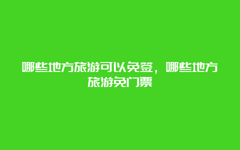 哪些地方旅游可以免签，哪些地方旅游免门票