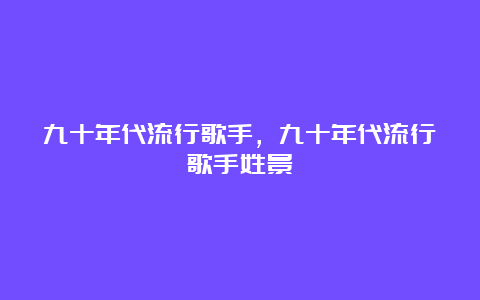 九十年代流行歌手，九十年代流行歌手姓景