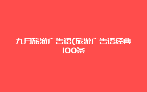 九月旅游广告语(旅游广告语经典100条