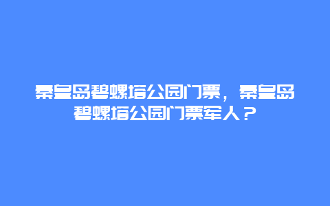 秦皇岛碧螺塔公园门票，秦皇岛碧螺塔公园门票军人？