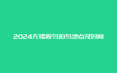 2024无锡观鸟拍鸟地点及时间