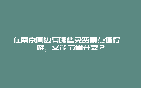 在南京周边有哪些免费景点值得一游，又能节省开支？