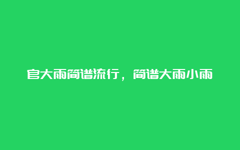 官大雨简谱流行，简谱大雨小雨