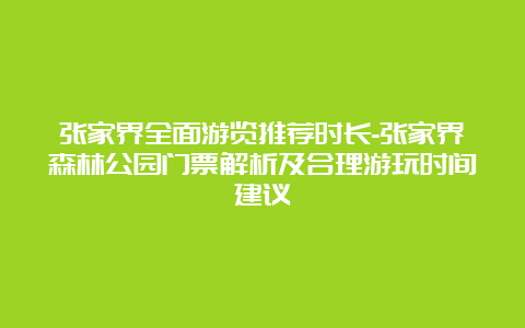 张家界全面游览推荐时长-张家界森林公园门票解析及合理游玩时间建议