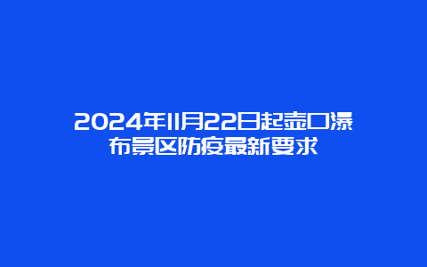 2024年11月22日起壶口瀑布景区防疫最新要求