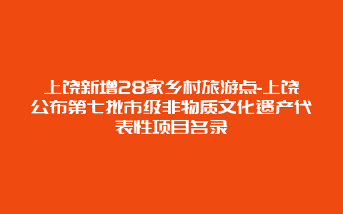 上饶新增28家乡村旅游点-上饶公布第七批市级非物质文化遗产代表性项目名录