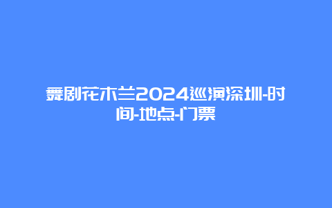 舞剧花木兰2024巡演深圳-时间-地点-门票