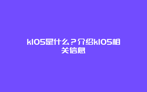 k105是什么？介绍k105相关信息