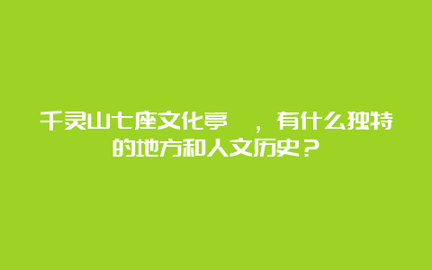 千灵山七座文化亭榭，有什么独特的地方和人文历史？