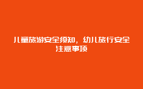 儿童旅游安全须知，幼儿旅行安全注意事项