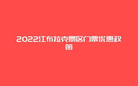 2022江布拉克景区门票优惠政策