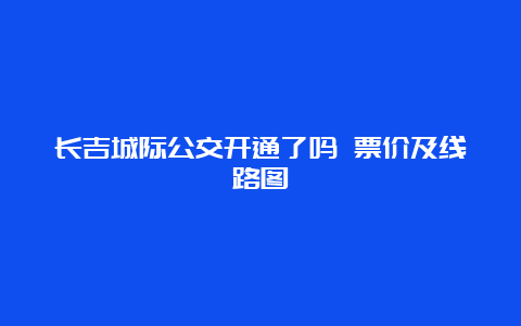 长吉城际公交开通了吗 票价及线路图