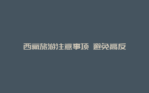 西藏旅游注意事项 避免高反