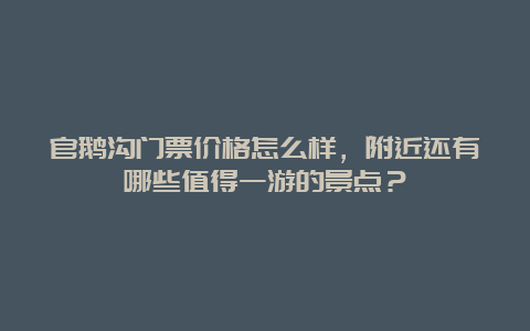 官鹅沟门票价格怎么样，附近还有哪些值得一游的景点？