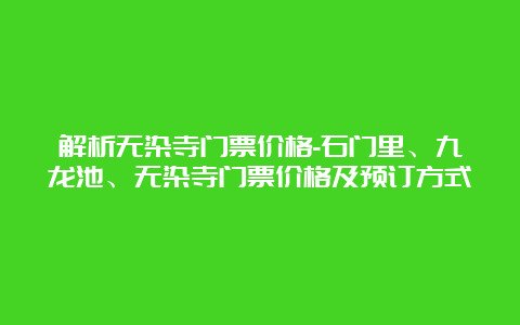 解析无染寺门票价格-石门里、九龙池、无染寺门票价格及预订方式