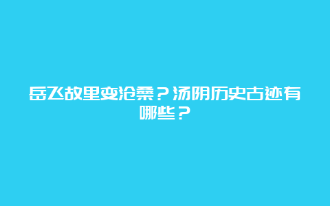 岳飞故里变沧桑？汤阴历史古迹有哪些？