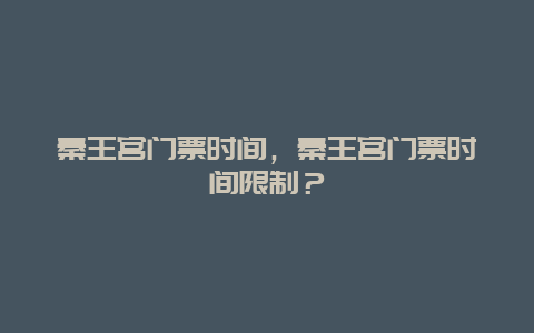 秦王宫门票时间，秦王宫门票时间限制？