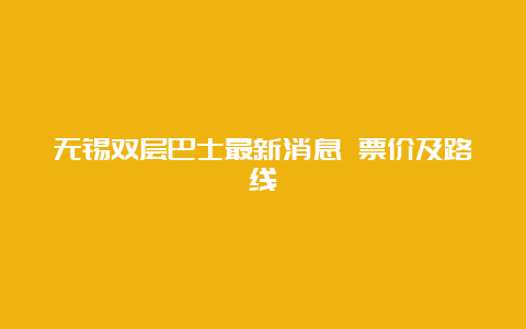 无锡双层巴士最新消息 票价及路线