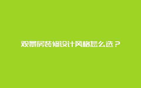 观景房装修设计风格怎么选？