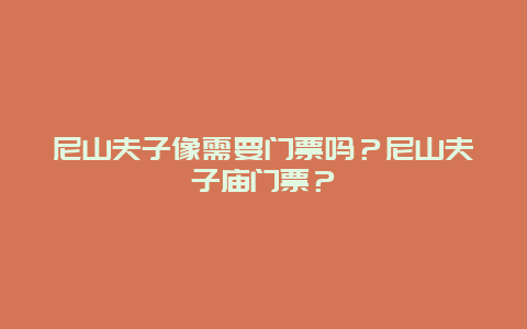 尼山夫子像需要门票吗？尼山夫子庙门票？