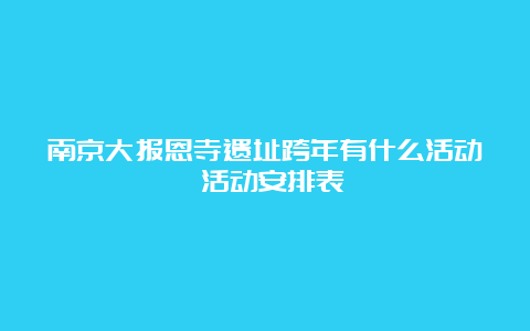 南京大报恩寺遗址跨年有什么活动 活动安排表