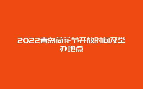 2022青岛荷花节开放时间及举办地点