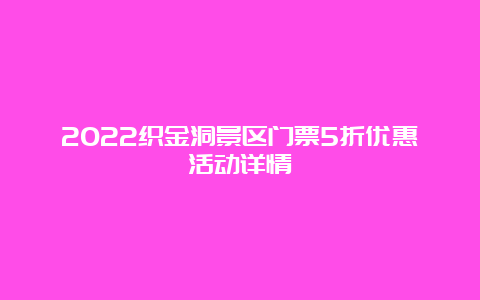 2022织金洞景区门票5折优惠活动详情