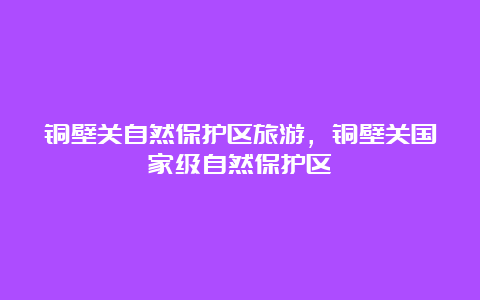 铜壁关自然保护区旅游，铜壁关国家级自然保护区