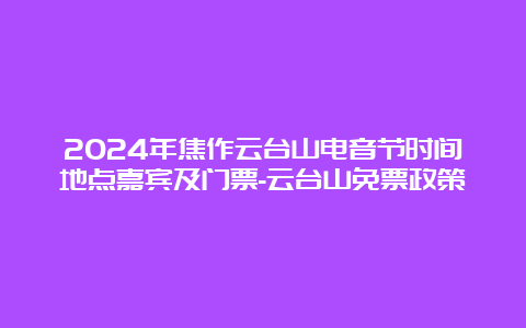 2024年焦作云台山电音节时间地点嘉宾及门票-云台山免票政策