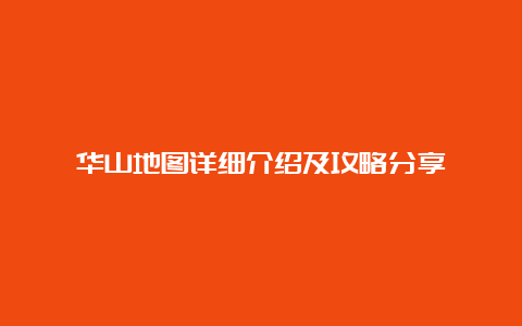 华山地图详细介绍及攻略分享